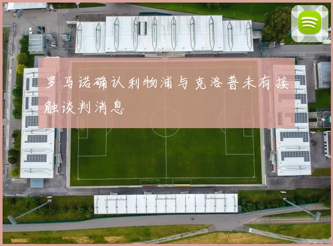 罗马诺确认利物浦与克洛普未有接触谈判消息