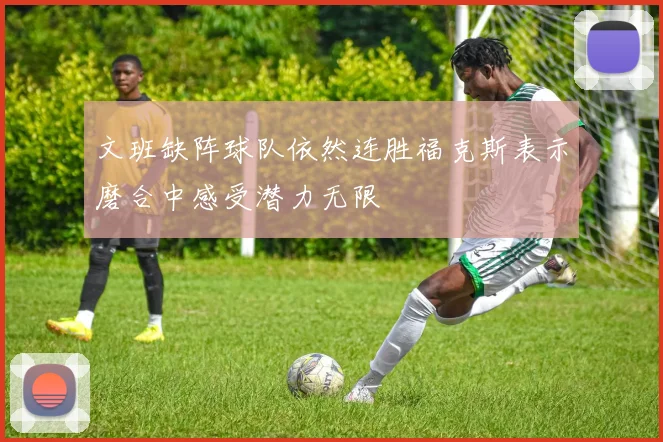 文班缺阵球队依然连胜福克斯表示磨合中感受潜力无限